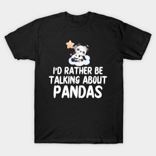 Panda - I'd rather be talking about pandas T-Shirt